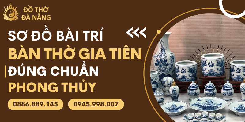 Hướng dẫn cách sắp xếp bộ đồ thờ gia tiên đúng chuẩn phong thủy, trang nghiêm