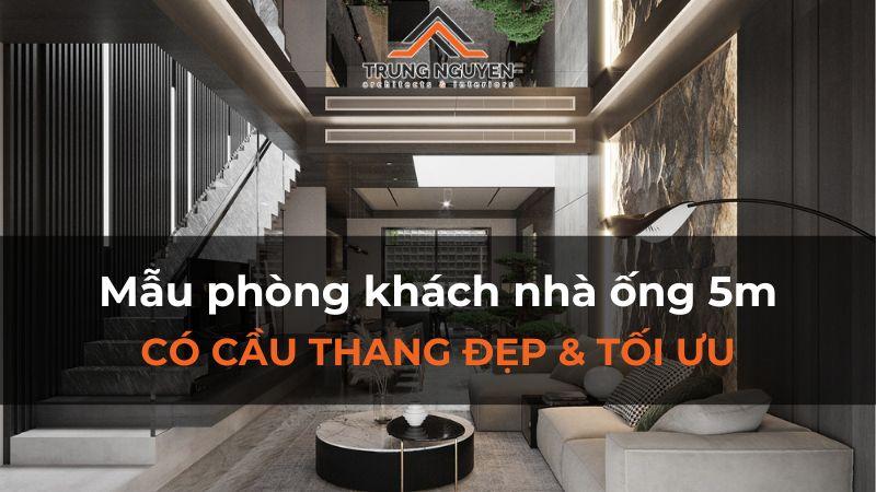 Mẫu phòng khách nhà ống 5m có cầu thang thẳng sát tường, nội thất tối giản hiện đại