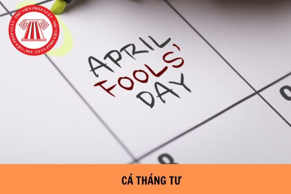 Cá tháng Tư là ngày 1 tháng 4, ngày của những trò đùa vui vẻ