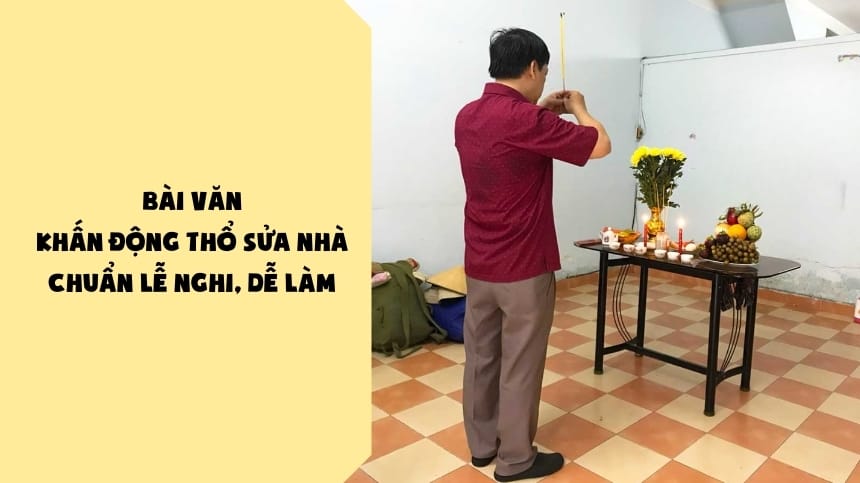 Bài Văn Khấn Động Thổ Sửa Nhà Chuẩn Lễ Nghi, Dễ Làm