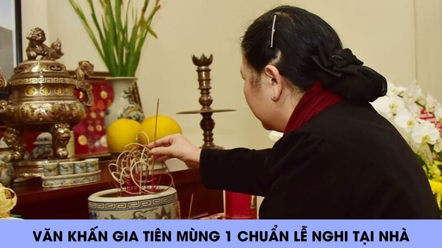 Văn Khấn Gia Tiên Mùng 1 Chuẩn Lễ Nghi Tại Nhà