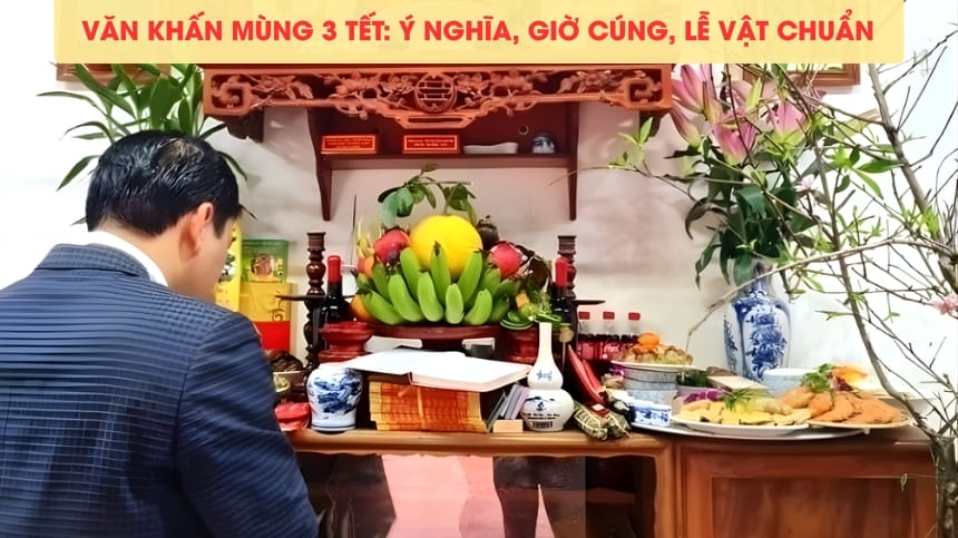 Văn Khấn Mùng 3 Tết: Ý Nghĩa, Giờ Cúng, Lễ Vật Chuẩn