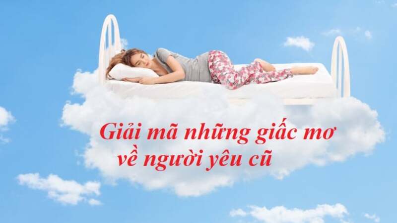 Giải mã giấc mơ về người yêu cũ và gợi ý các con số liên quan