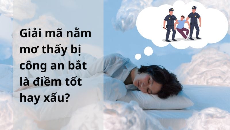 Hạn chế đầu tư nếu nằm mơ thấy bị công an bắt giữ