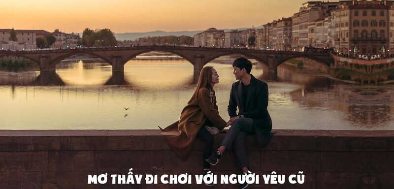 Mơ thấy đi chơi với người yêu cũ là điềm gì? Gợi ý con số may mắn
