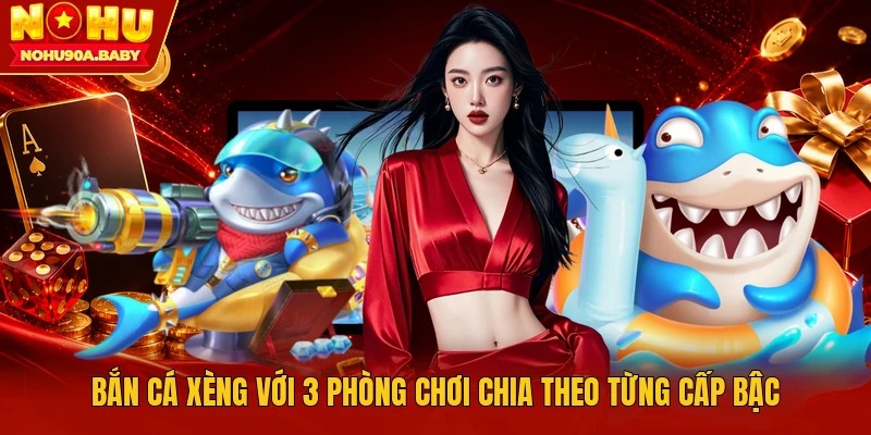 Bắn cá xèng với 3 phòng chơi chia theo từng cấp bậc